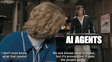 AI Agents: I don&rsquo;t even know what that means! No one knows what it means, but it&rsquo;s provocative. It gets the people going.